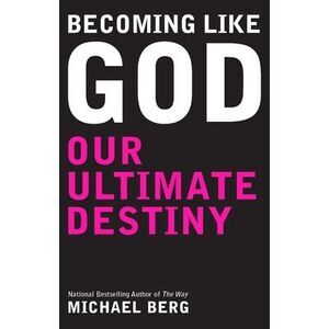Becoming Like God: Kabbalah And Our Ultimate Destiny -- Michael Berg